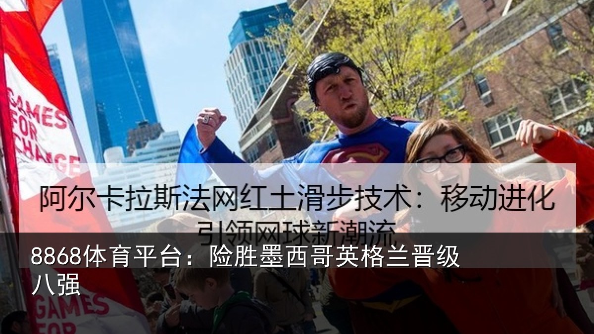 8868体育平台：险胜墨西哥英格兰晋级八强