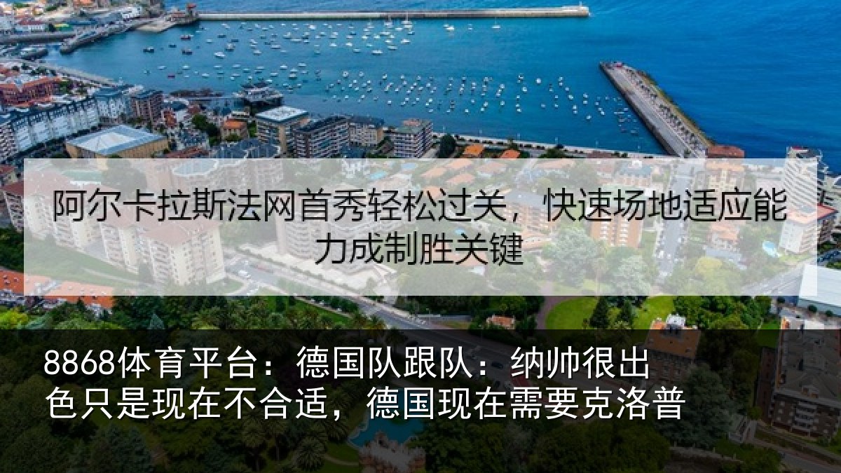 8868体育平台：德国队跟队：纳帅很出色只是现在不合适，德国现在需要克洛普
