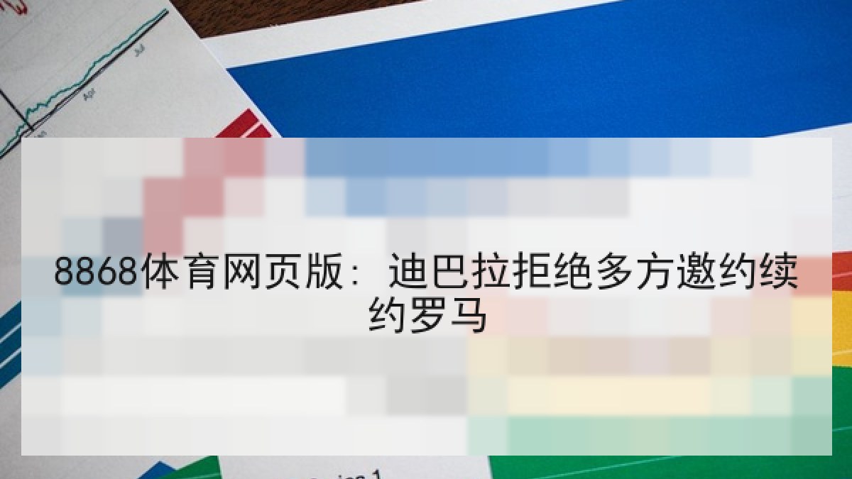 8868体育网页版: 迪巴拉拒绝多方邀约续约罗马 8868体育网页版: 迪巴拉拒绝多方邀约续约罗马